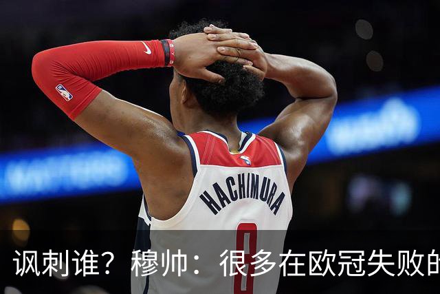 讽刺谁？穆帅：很多在欧冠失败的巨鲨要来欧联杯了